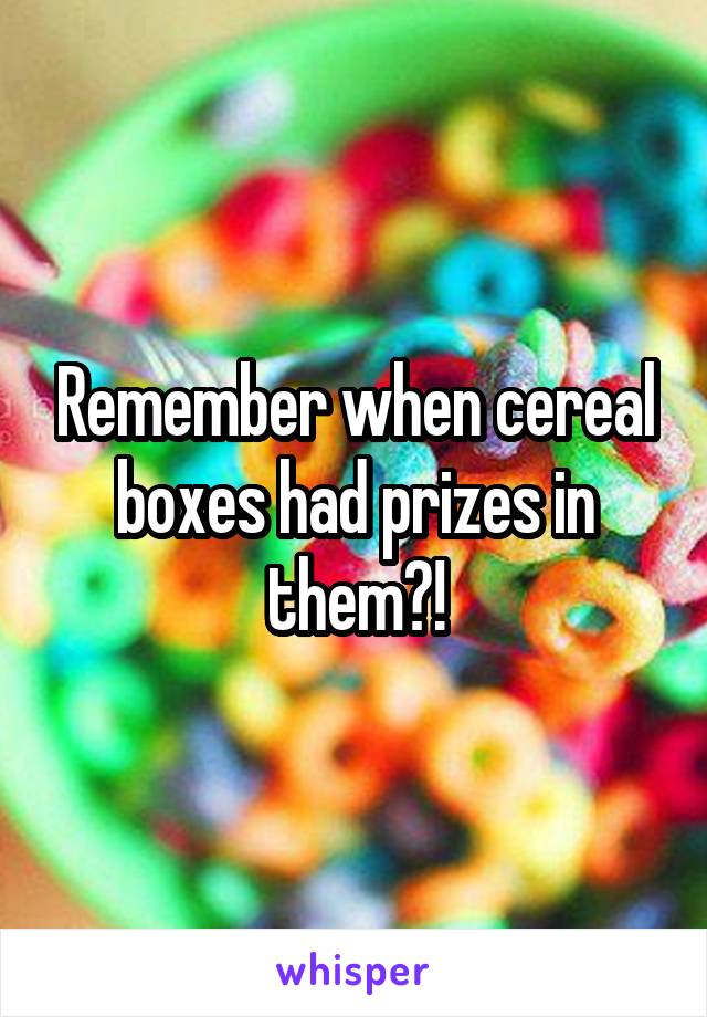 Remember when cereal boxes had prizes in them?!