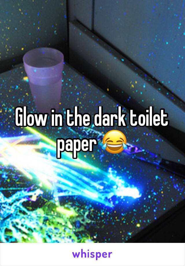 Glow in the dark toilet paper 😂