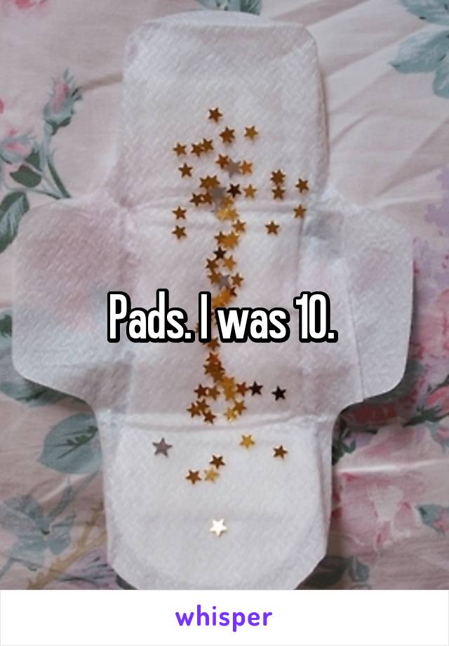 Pads. I was 10. 