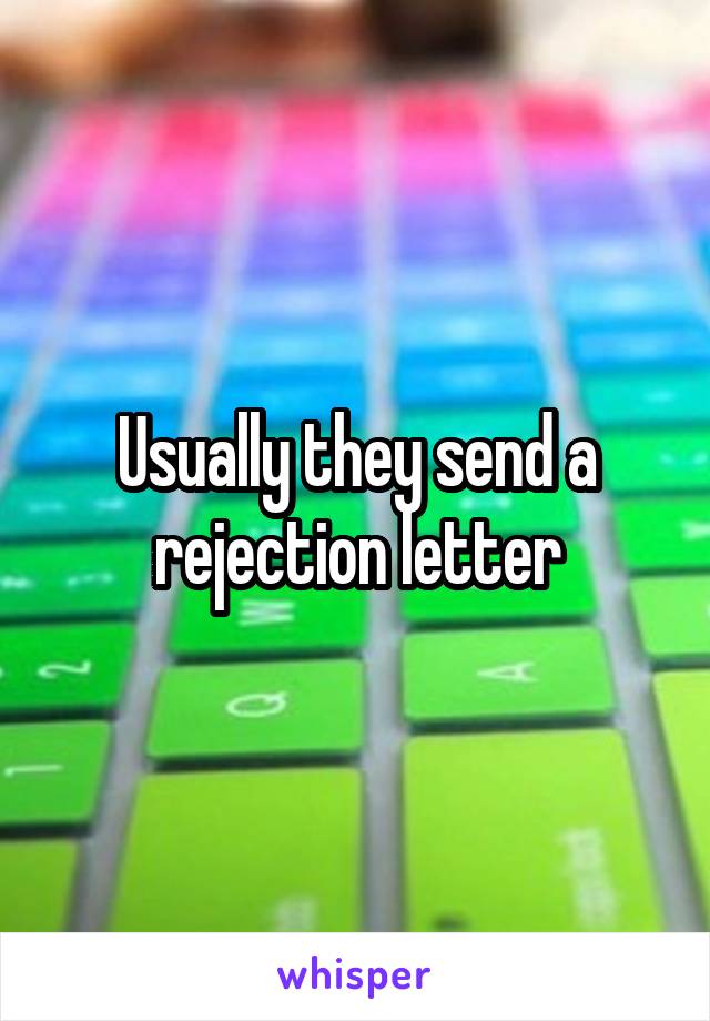 Usually they send a rejection letter