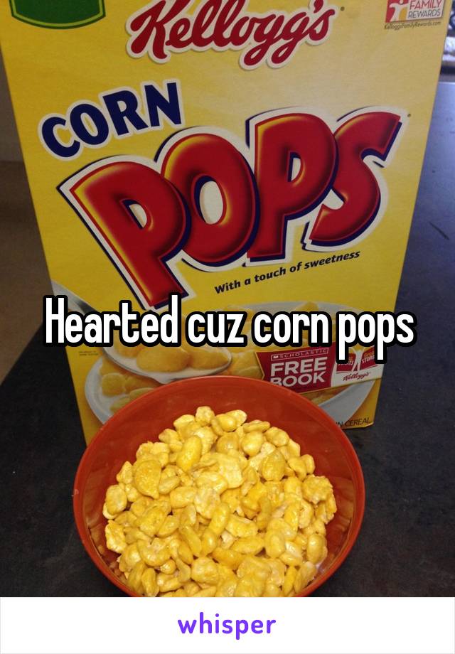 Hearted cuz corn pops