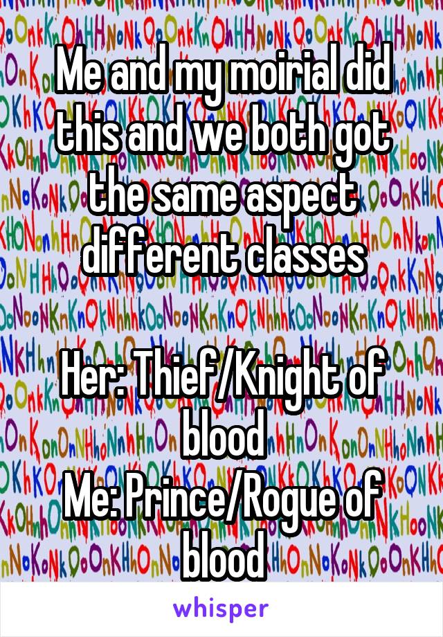 Me and my moirial did this and we both got the same aspect different classes

Her: Thief/Knight of blood
Me: Prince/Rogue of blood
