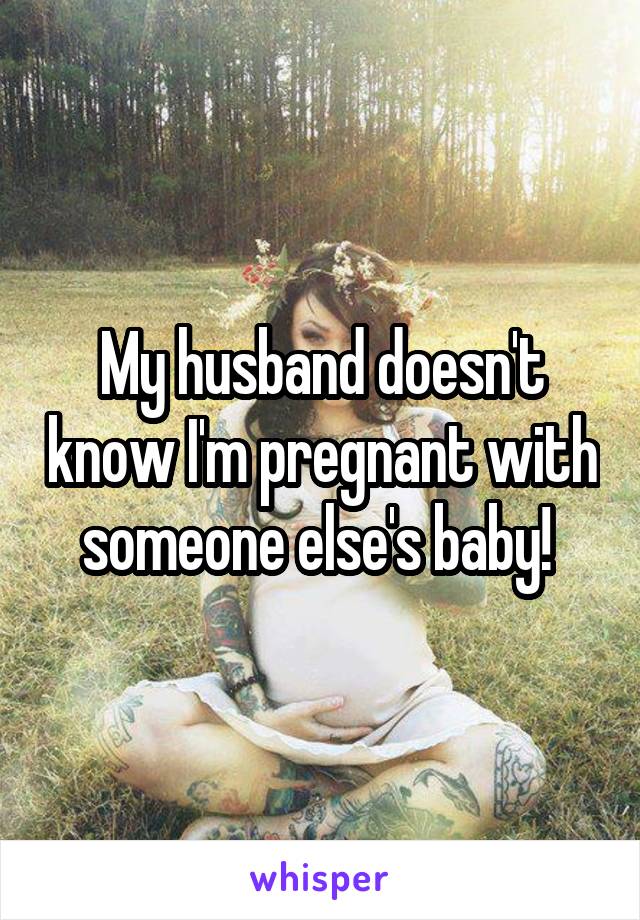 My husband doesn't know I'm pregnant with someone else's baby! 