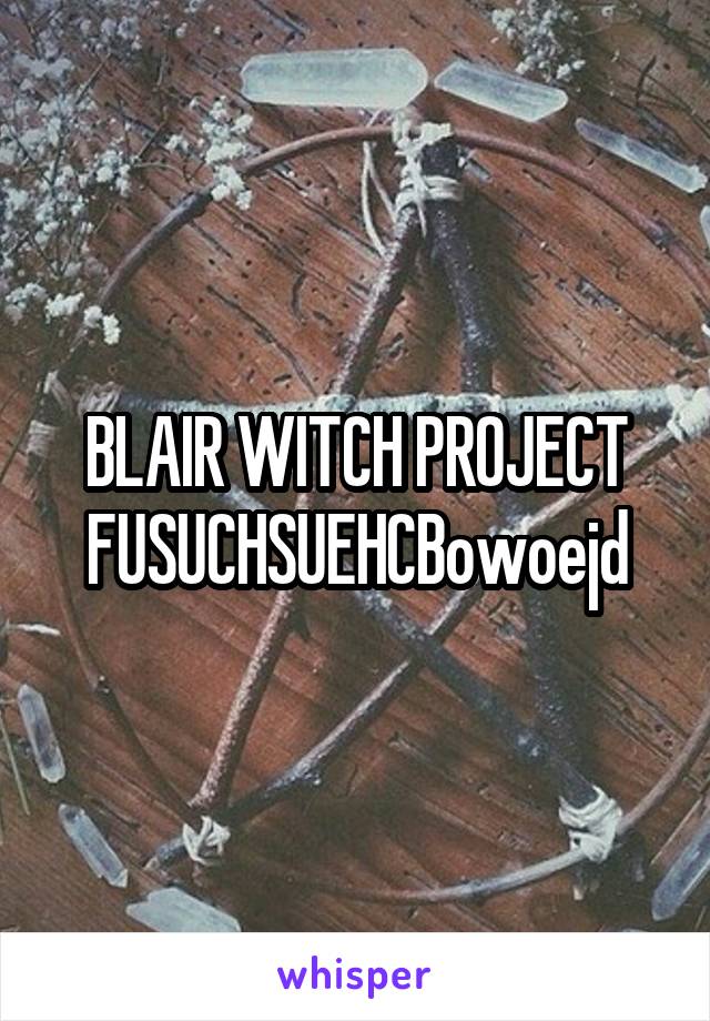 BLAIR WITCH PROJECT FUSUCHSUEHCBowoejd