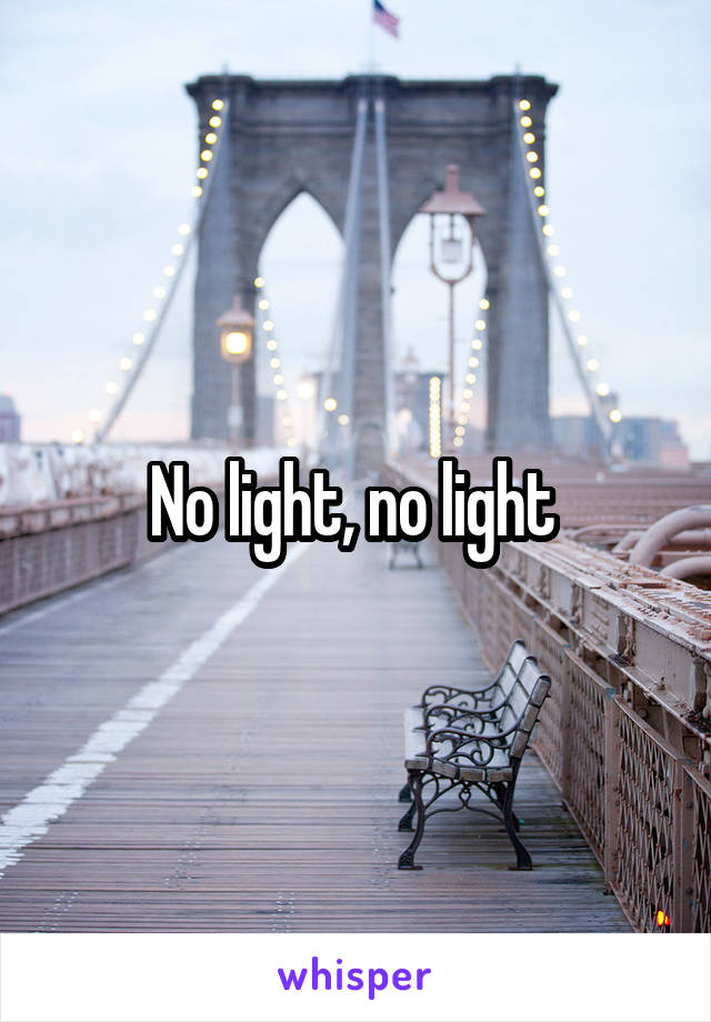 No light, no light 