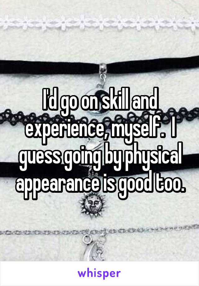 I'd go on skill and experience, myself.  I guess going by physical appearance is good too.