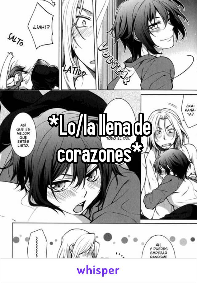 *Lo/la llena de corazones*