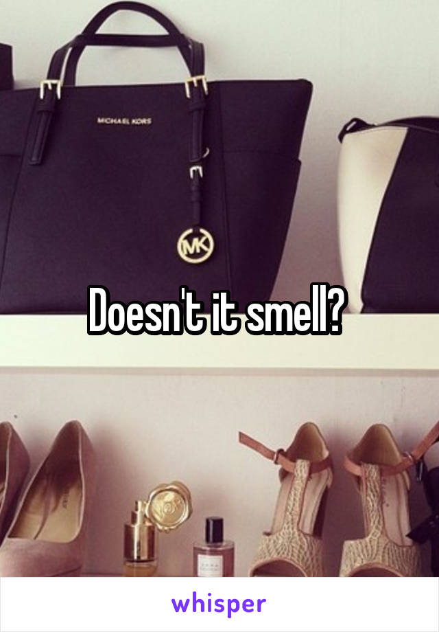 Doesn't it smell? 