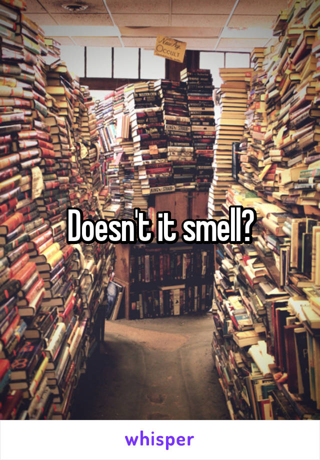 Doesn't it smell?