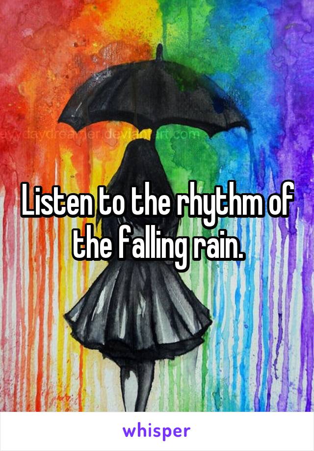 Listen to the rhythm of the falling rain.