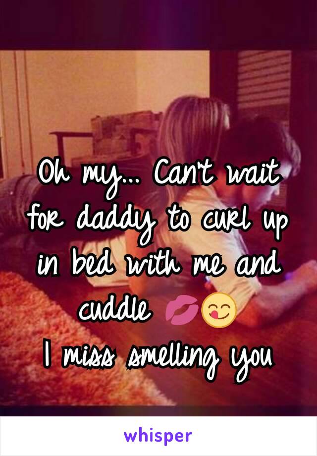 Oh my... Can't wait for daddy to curl up in bed with me and cuddle 💋😋
I miss smelling you