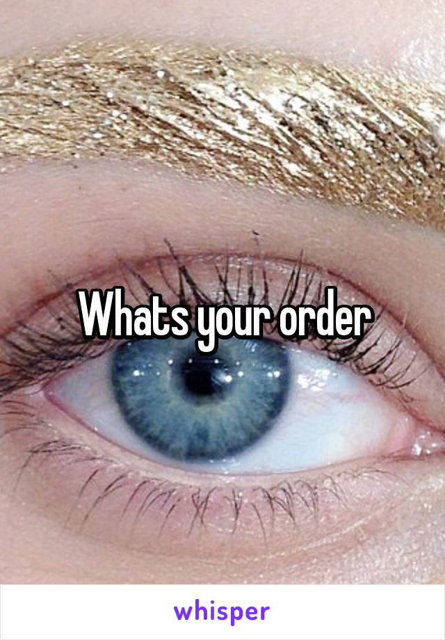 Whats your order