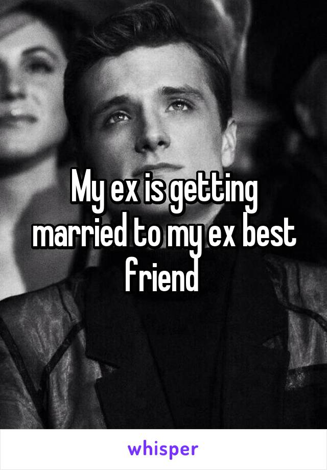 My ex is getting married to my ex best friend 