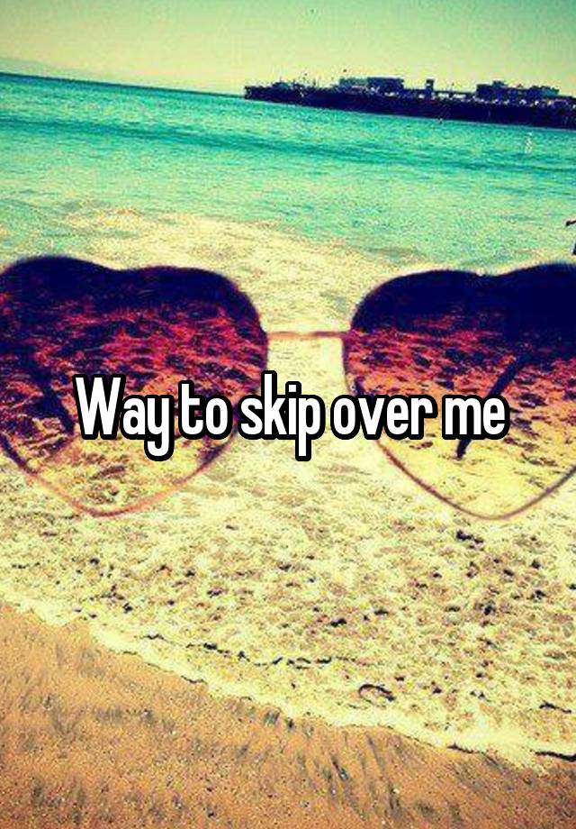 way-to-skip-over-me