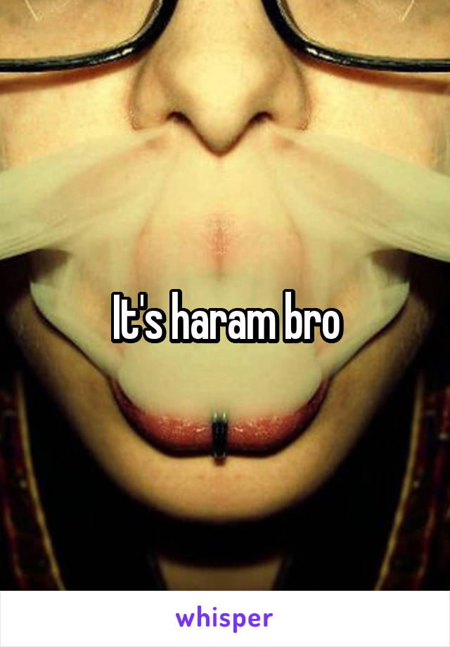 It's haram bro