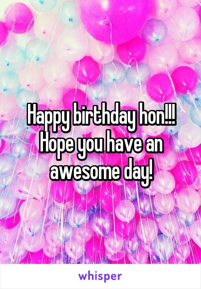 Happy birthday hon!!! Hope you have an awesome day!