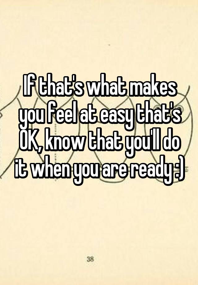 if-that-s-what-makes-you-feel-at-easy-that-s-ok-know-that-you-ll-do-it