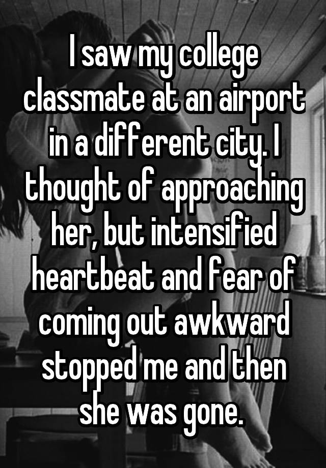 I saw my college classmate at an airport in a different city. I thought ...