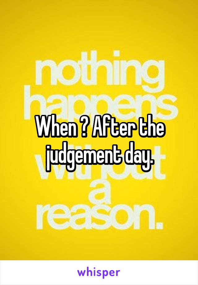 When ? After the judgement day.