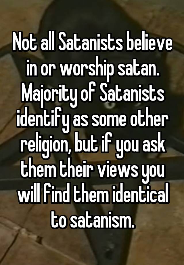 Not all Satanists believe in or worship satan. Majority of Satanists ...