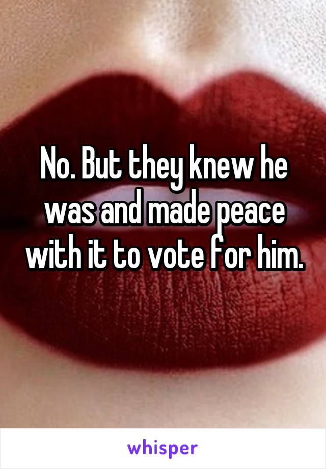 No. But they knew he was and made peace with it to vote for him. 