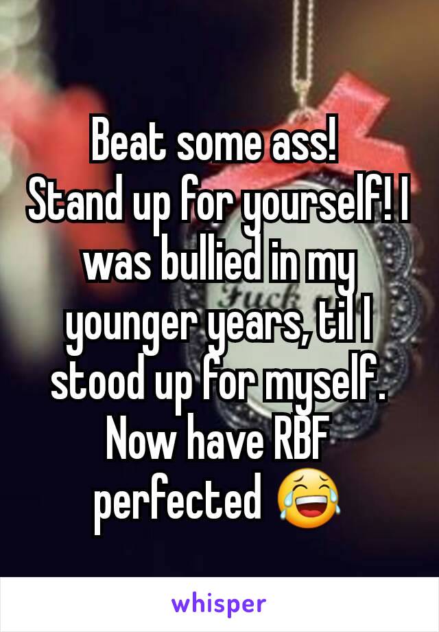 Beat some ass! 
Stand up for yourself! I was bullied in my younger years, til I stood up for myself. Now have RBF perfected 😂