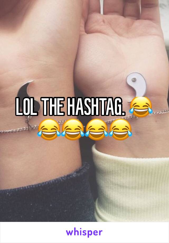 LOL THE HASHTAG. 😂😂😂😂😂