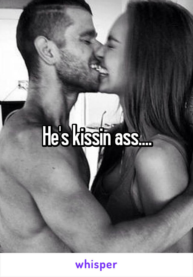 He's kissin ass....