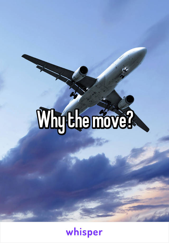 Why the move?