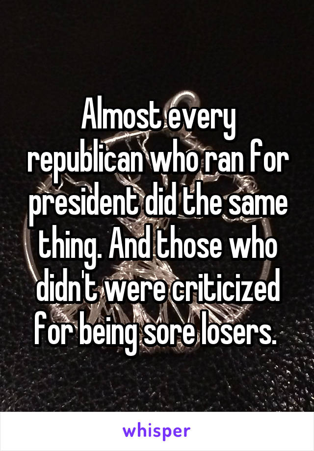 Almost every republican who ran for president did the same thing. And those who didn't were criticized for being sore losers. 