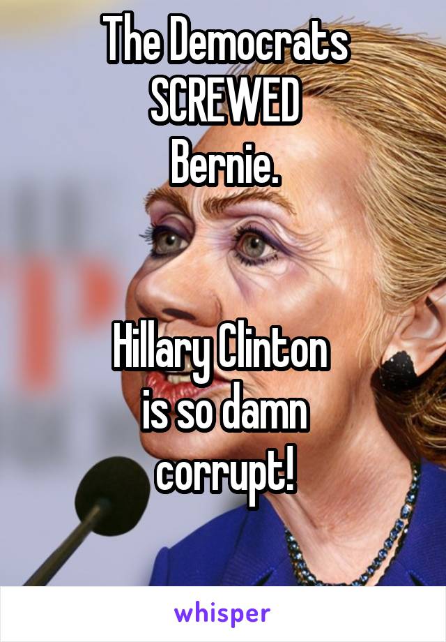 The Democrats
SCREWED
Bernie.


Hillary Clinton 
is so damn
corrupt!

