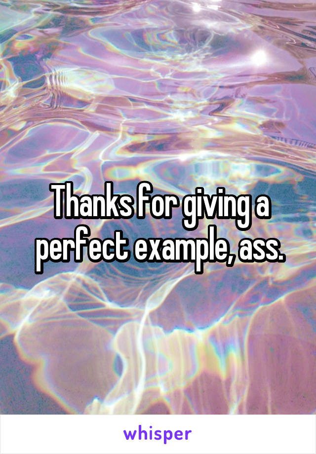 Thanks for giving a perfect example, ass.
