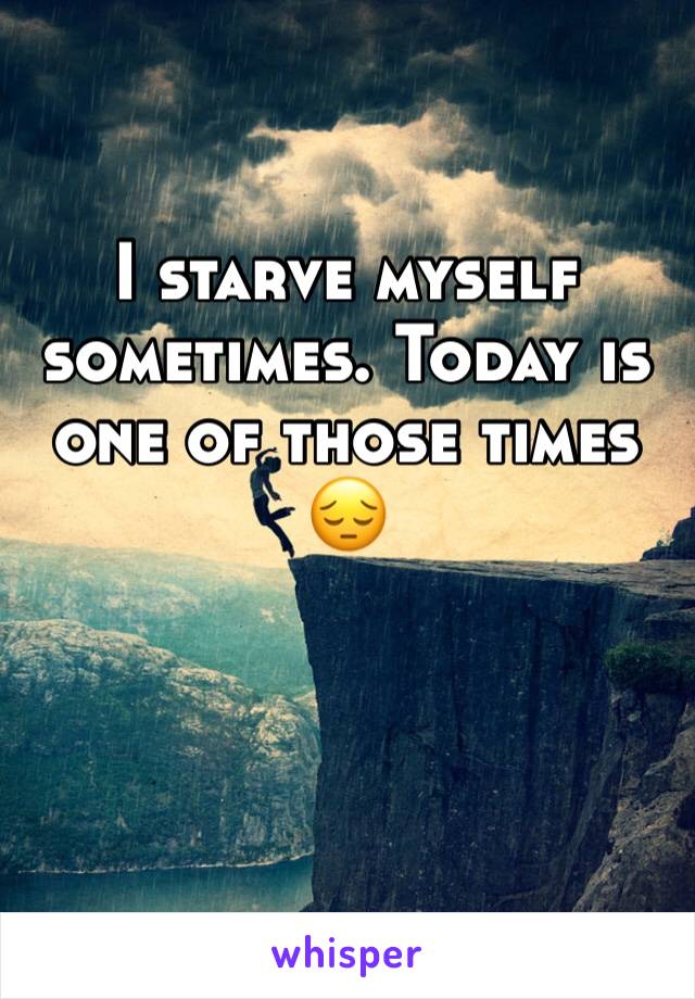 I starve myself sometimes. Today is one of those times
😔