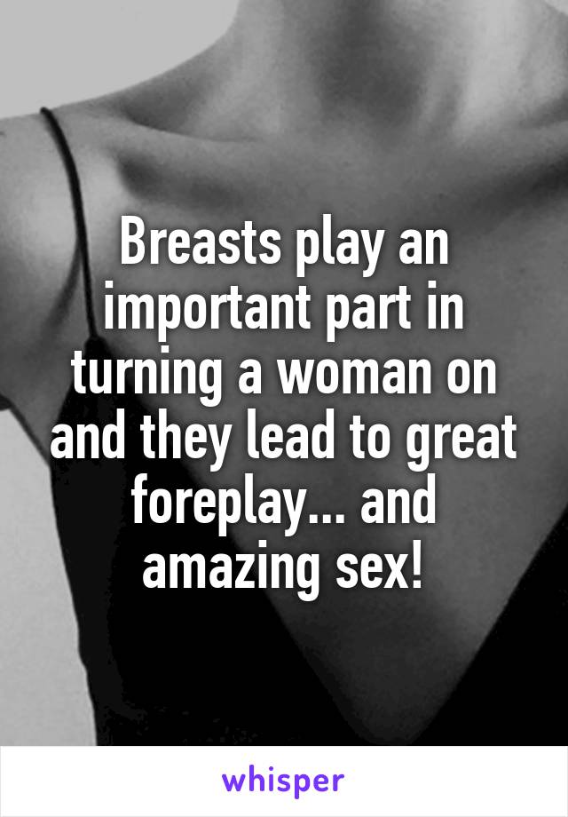 Breasts play an important part in turning a woman on and they lead to great foreplay... and amazing sex!