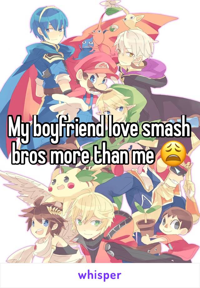 My boyfriend love smash bros more than me 😩