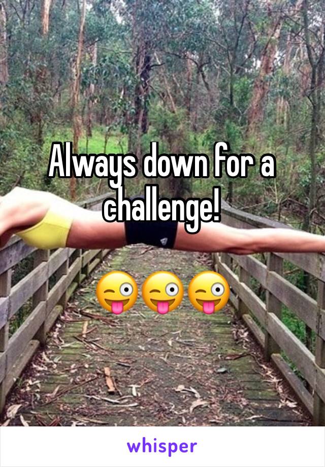 Always down for a challenge!

😜😜😜