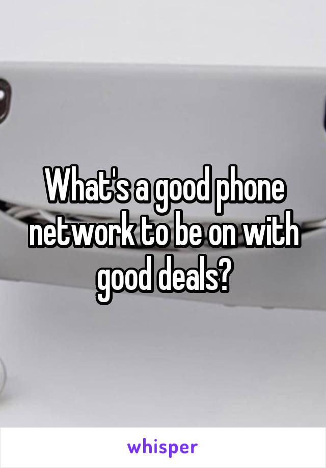 What's a good phone network to be on with good deals?