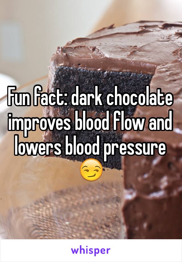 Fun fact: dark chocolate improves blood flow and lowers blood pressure 😏