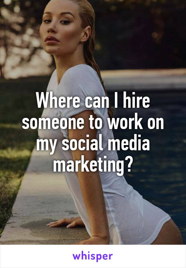 Where can I hire someone to work on my social media marketing?