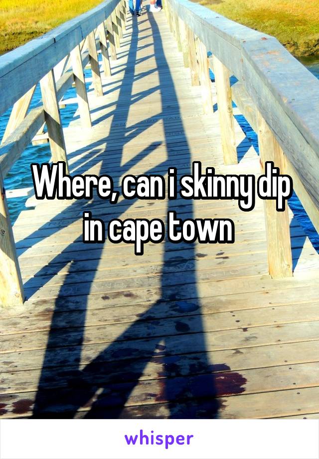 Where, can i skinny dip
in cape town 
