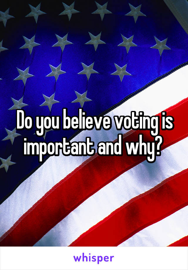 Do you believe voting is important and why? 