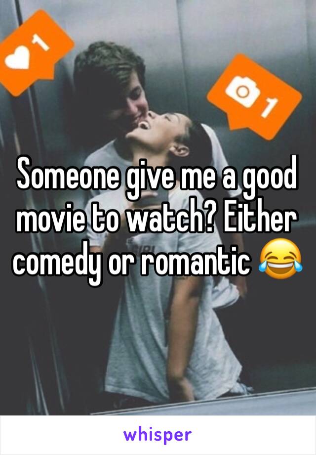 Someone give me a good movie to watch? Either comedy or romantic 😂