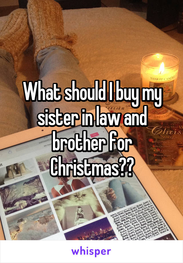 What should I buy my sister in law and brother for Christmas??