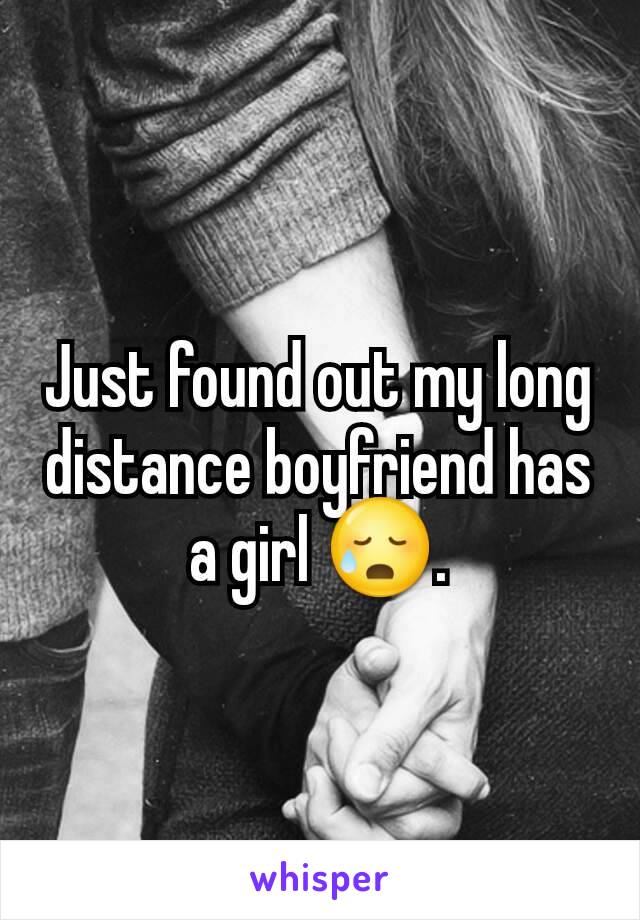 Just found out my long distance boyfriend has a girl 😥.