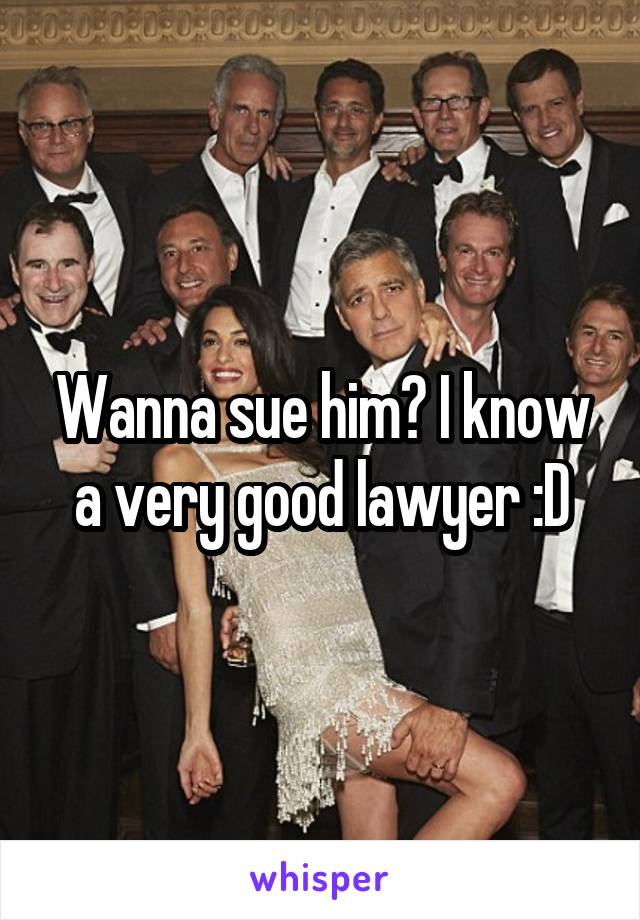 Wanna sue him? I know a very good lawyer :D