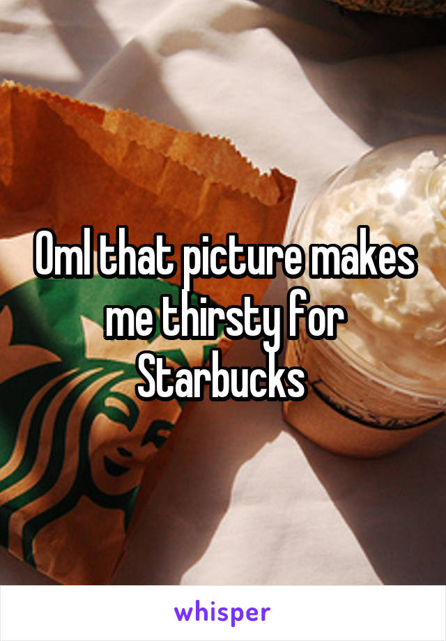 Oml that picture makes me thirsty for Starbucks 