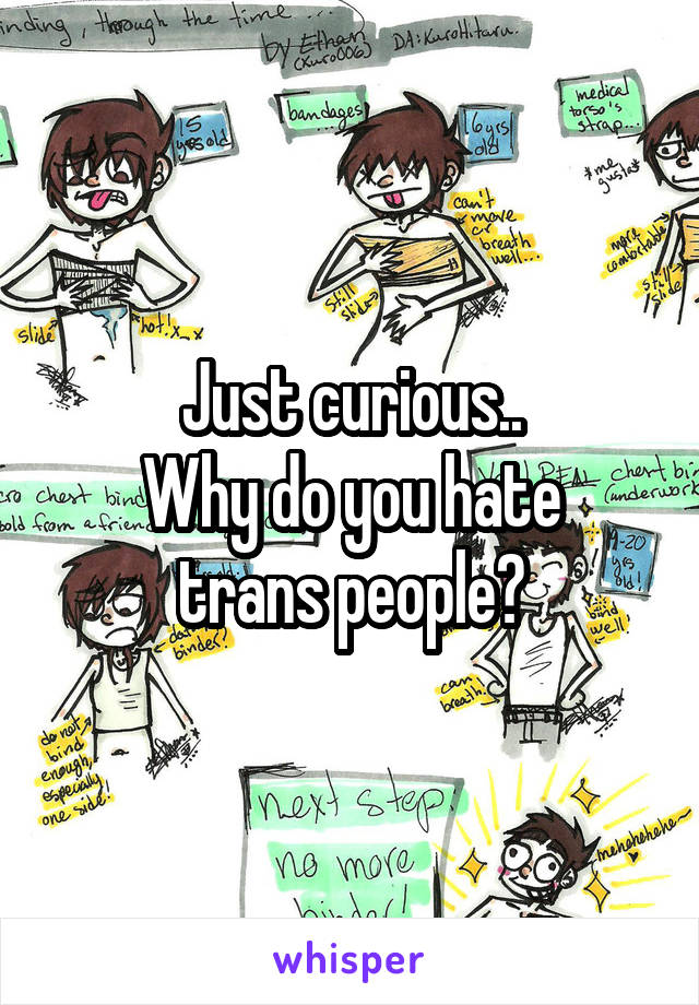 Just curious..
Why do you hate
trans people?