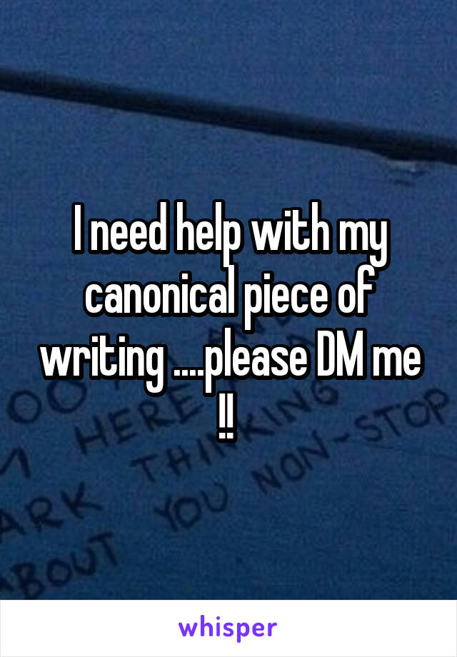 I need help with my canonical piece of writing ....please DM me !! 