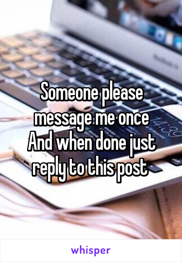 Someone please message me once
And when done just reply to this post 