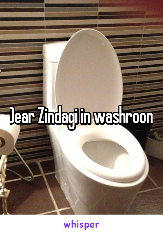 Dear Zindagi in washroom